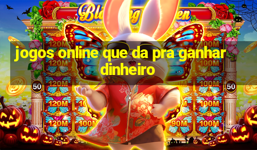 jogos online que da pra ganhar dinheiro