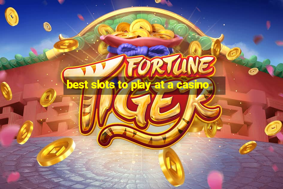 best slots to play at a casino