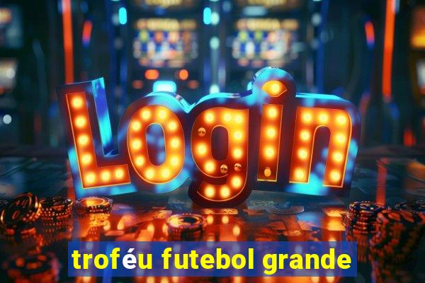 troféu futebol grande