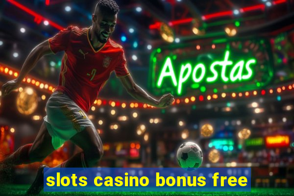 slots casino bonus free