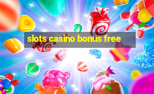 slots casino bonus free