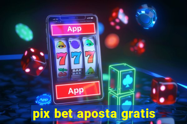 pix bet aposta gratis