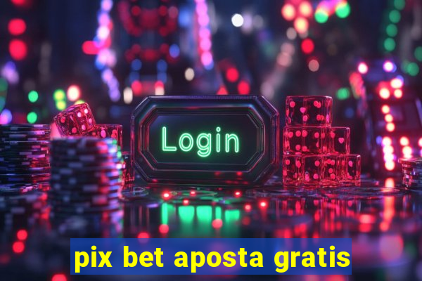 pix bet aposta gratis