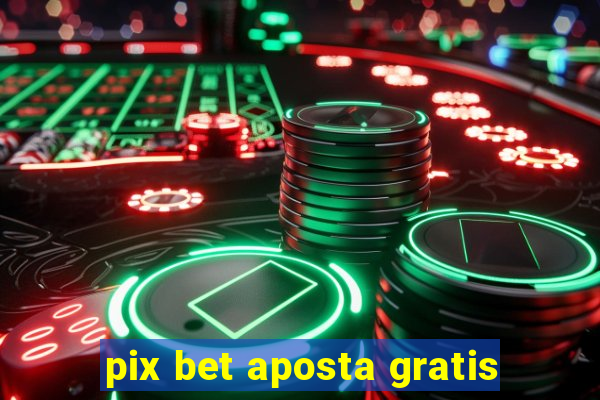 pix bet aposta gratis