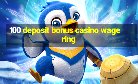 100 deposit bonus casino wagering