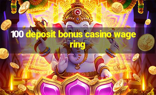 100 deposit bonus casino wagering