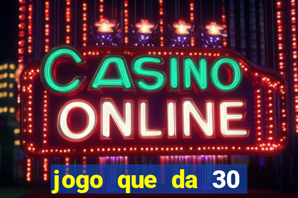 jogo que da 30 reais de b?nus