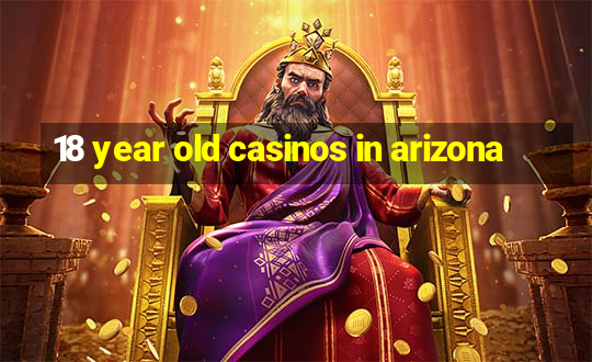 18 year old casinos in arizona