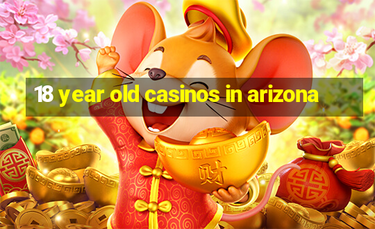 18 year old casinos in arizona