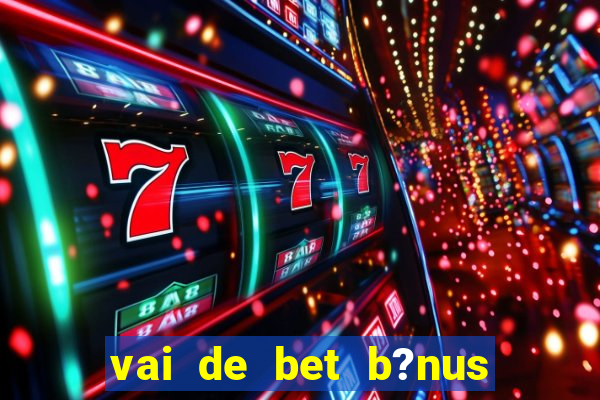 vai de bet b?nus sem depósito