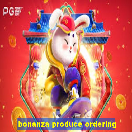 bonanza produce ordering