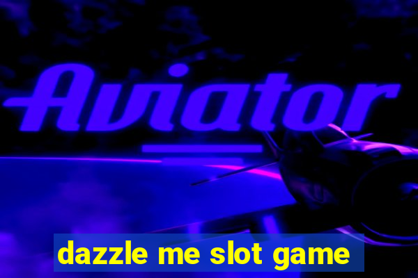 dazzle me slot game