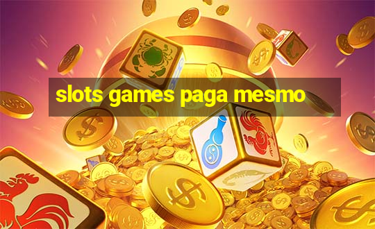 slots games paga mesmo