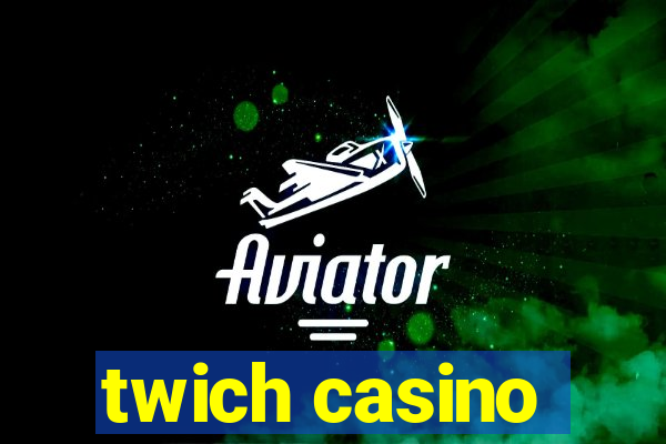 twich casino