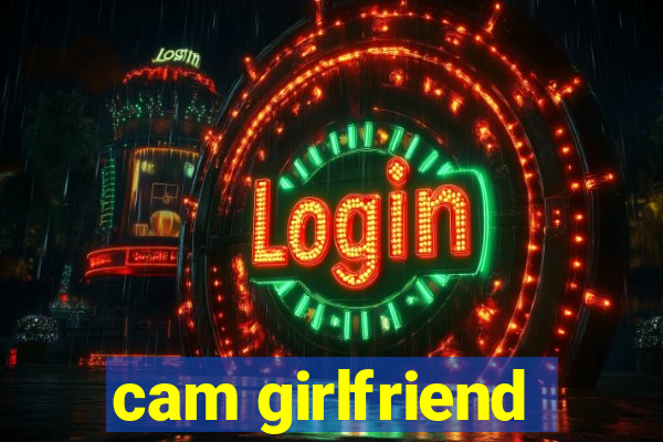 cam girlfriend