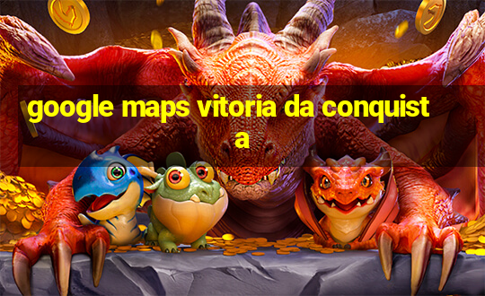 google maps vitoria da conquista