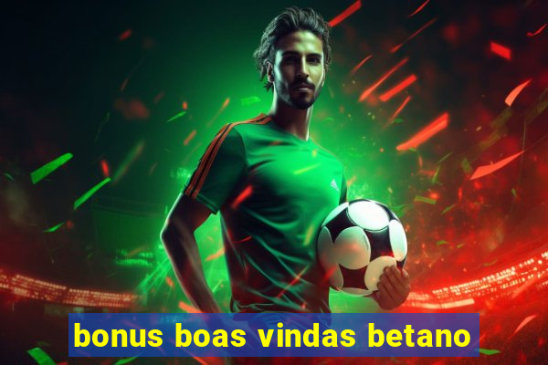 bonus boas vindas betano