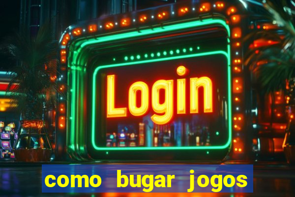 como bugar jogos de cassino