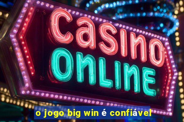 o jogo big win é confiável