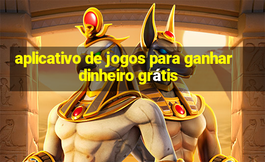 aplicativo de jogos para ganhar dinheiro grátis