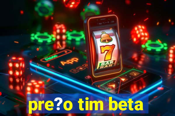 pre?o tim beta