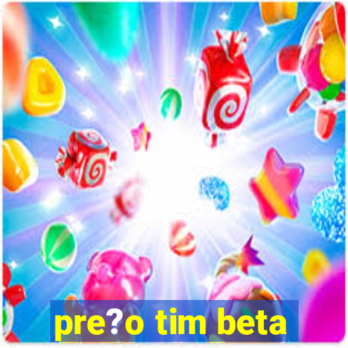 pre?o tim beta