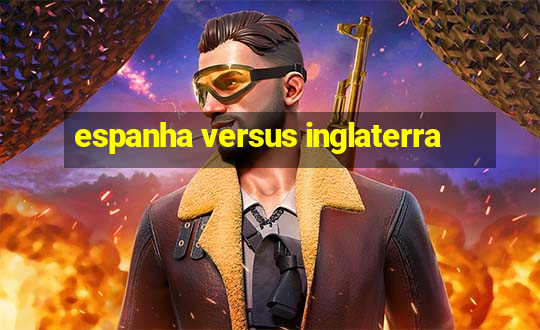 espanha versus inglaterra