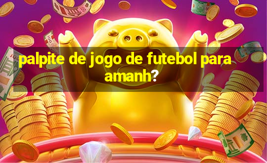 palpite de jogo de futebol para amanh?