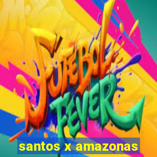 santos x amazonas