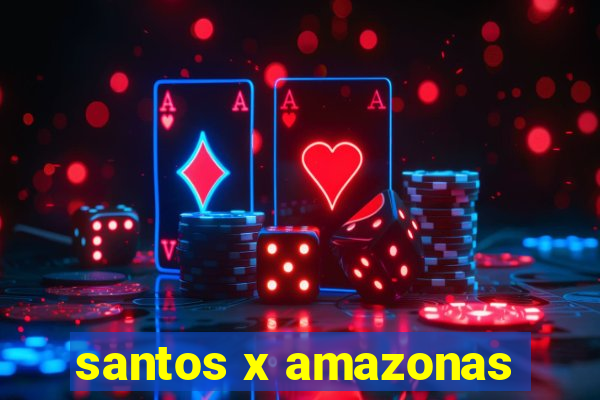 santos x amazonas