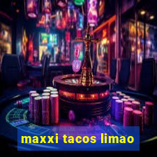 maxxi tacos limao