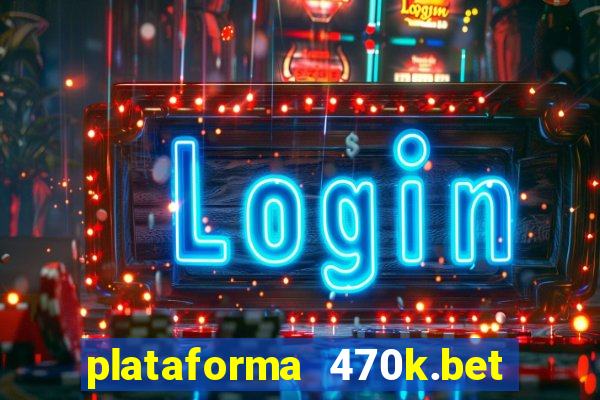 plataforma 470k.bet é confiável