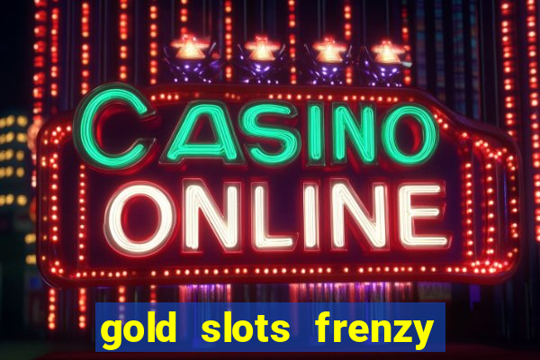 gold slots frenzy paga mesmo