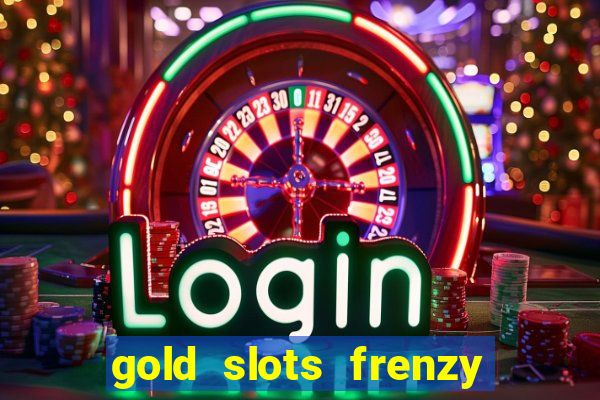 gold slots frenzy paga mesmo