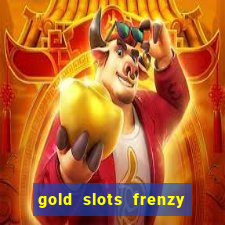 gold slots frenzy paga mesmo