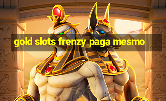 gold slots frenzy paga mesmo