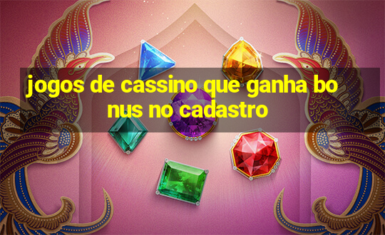 jogos de cassino que ganha bonus no cadastro