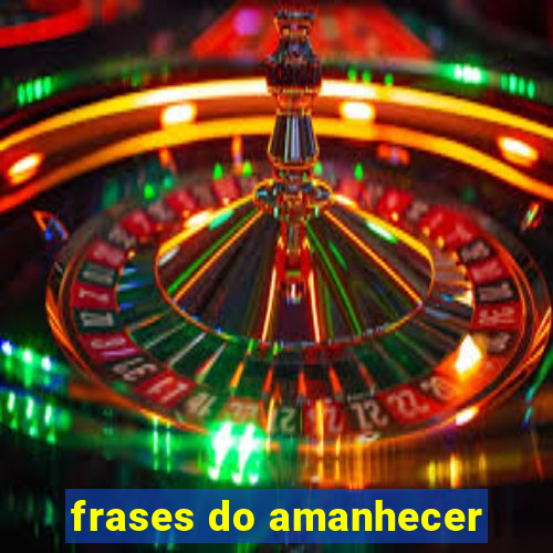 frases do amanhecer