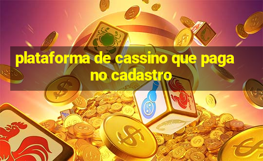 plataforma de cassino que paga no cadastro