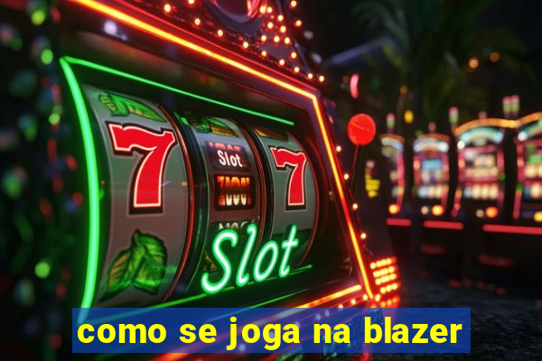 como se joga na blazer