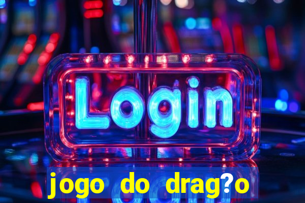 jogo do drag?o para ganhar dinheiro