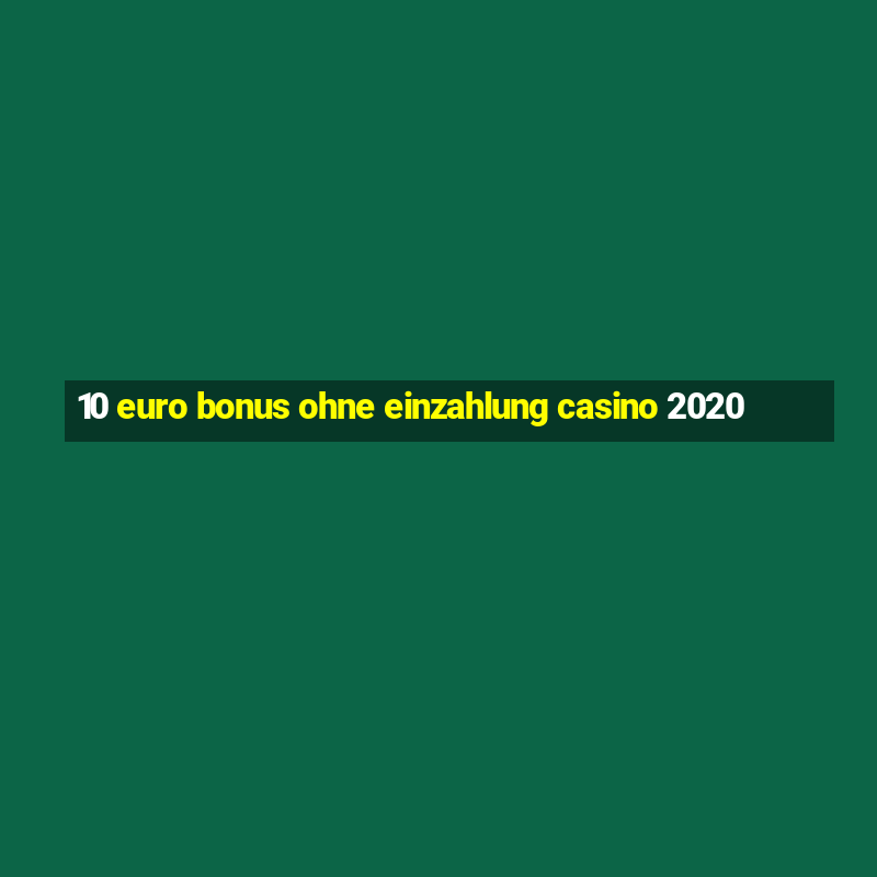 10 euro bonus ohne einzahlung casino 2020