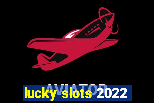 lucky slots 2022