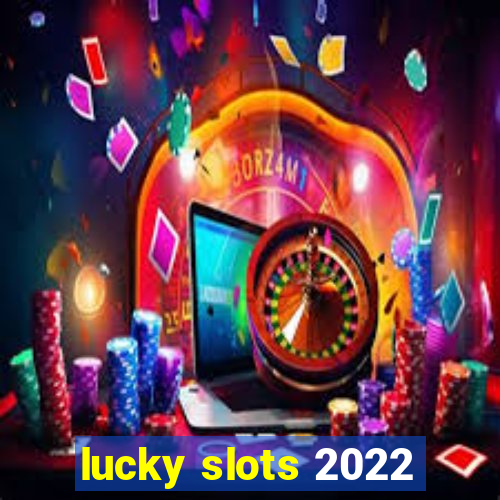 lucky slots 2022