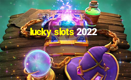 lucky slots 2022