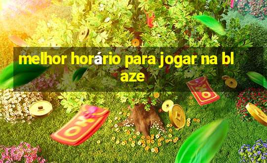 melhor horário para jogar na blaze