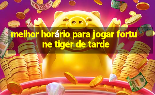 melhor horário para jogar fortune tiger de tarde