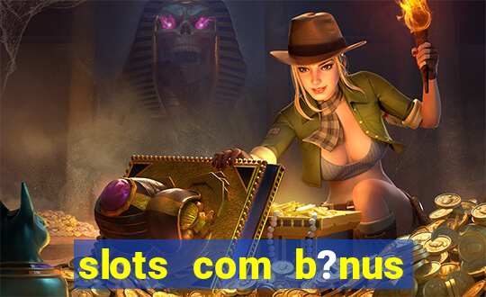 slots com b?nus sem depósito