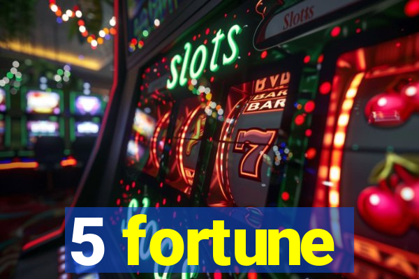 5 fortune