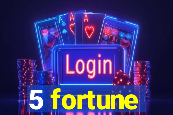 5 fortune